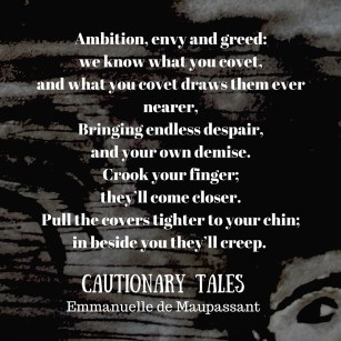 Emmanuelle de Maupassant quote from Cautionary Tales Ambition, envy and greed_ we know what you covet, and what you covet draws